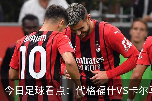今日足球看点：代格福什VS卡尔马，罗德兹VS蒙彼利埃，布拉加VS吉维森特，科林蒂安VS维多利亚