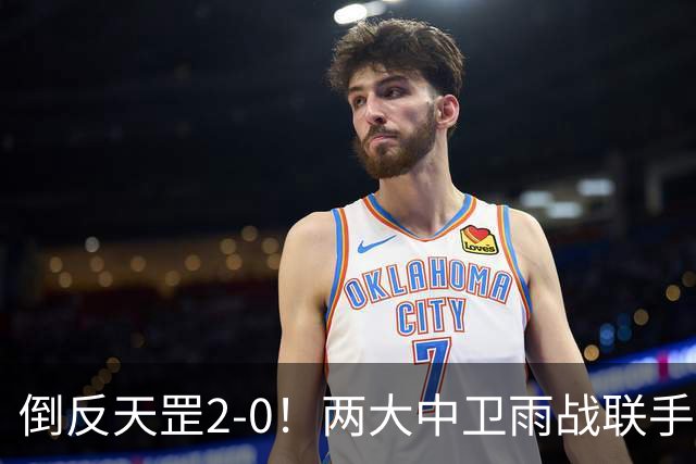 倒反天罡2-0！两大中卫雨战联手破门 13.8亿豪门8轮7胜追平榜首