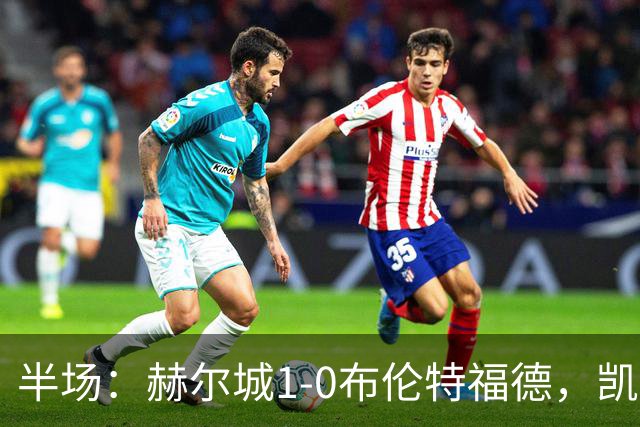 半场：赫尔城1-0布伦特福德，凯莱赫低级失误，麦克布涅点射
