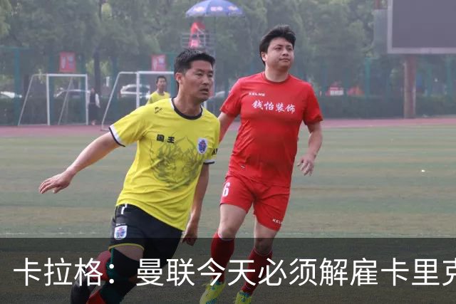 卡拉格：曼联今天必须解雇卡里克，尽管他在球迷中站理