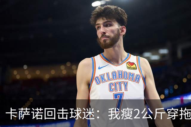 卡萨诺回击球迷：我瘦2公斤穿拖鞋也能踢意甲