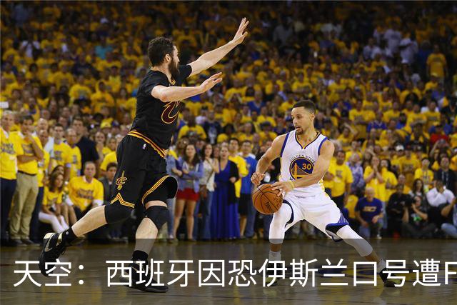 天空：西班牙因恐伊斯兰口号遭FIFA罚款2万美元 下场部分关闭球场