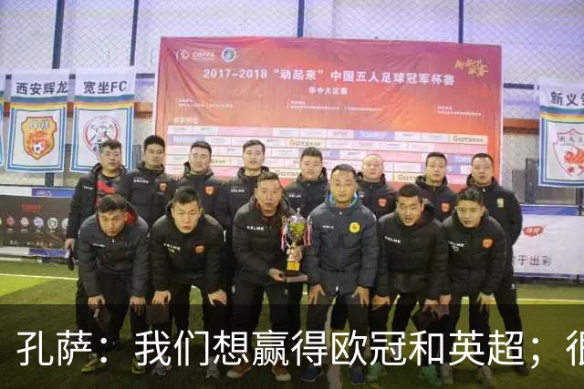 孔萨：我们想赢得欧冠和英超；很期待和凯恩交手
