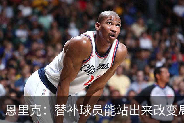 恩里克：替补球员能站出来改变局面，这让我很满意