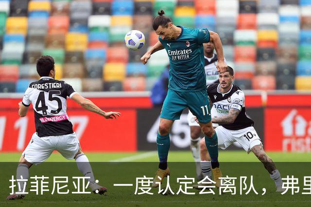 拉菲尼亚：一度认定会离队，弗里克改变了我