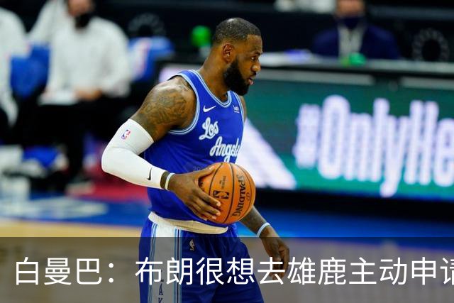 白曼巴：布朗很想去雄鹿主动申请了交易 他甚至怂恿绿军队友一起
