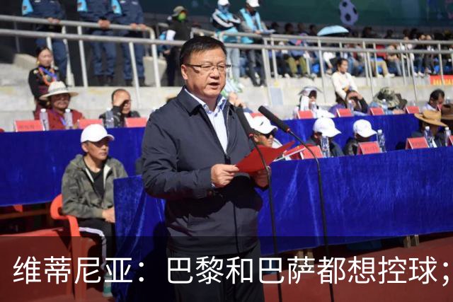 维蒂尼亚：巴黎和巴萨都想控球；期待比赛让所有人大饱眼福