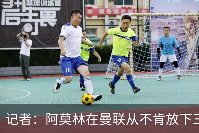 记者：阿莫林在曼联从不肯放下三后卫，如今他更沉稳也更灵活