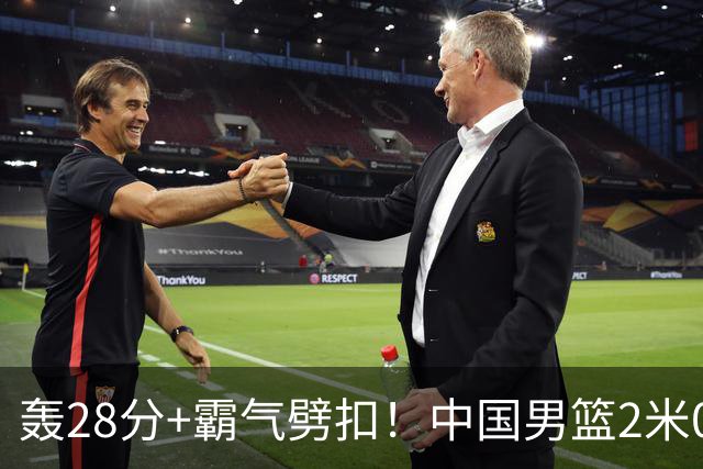 轰28分+霸气劈扣！中国男篮2米05王牌崛起：世预赛郭士强重用他？