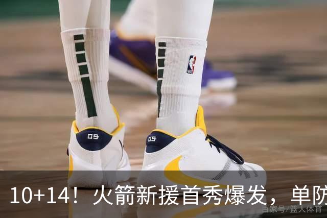 10+14！火箭新援首秀爆发，单防欧文不吃亏，网友：高球商的狄龙