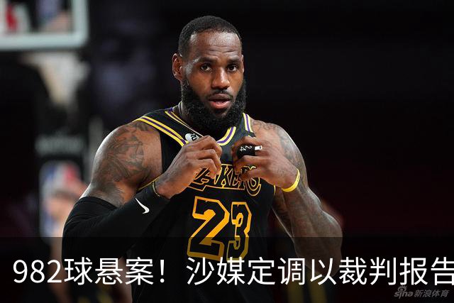 982球悬案！沙媒定调以裁判报告为准，沙特联官网射手榜仍少算1球