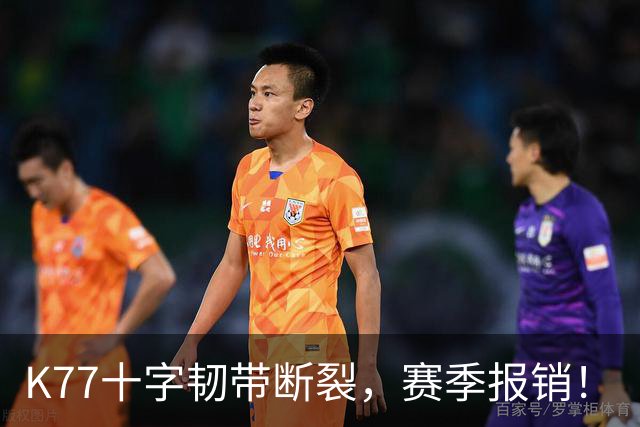 K77十字韧带断裂，赛季报销！