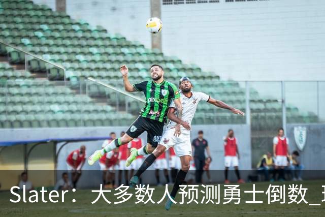 Slater：大多数人预测勇士倒数 球队内部人士期待巴特勒拯救球队